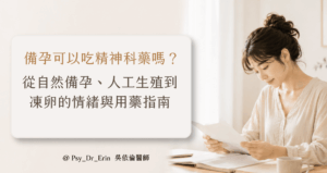 備孕可以吃精神科藥嗎?從自然備孕、人工生殖到凍卵的情緒與用藥指南